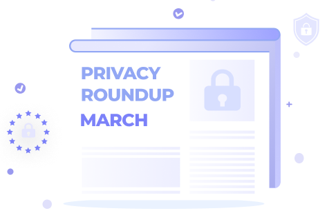 Privacy Roundup: Top 10 Stories of March