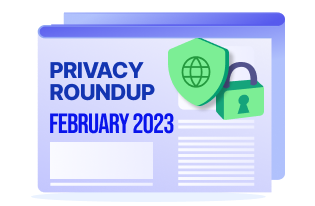 Privacy Roundup: Top 10 Stories of February 2023