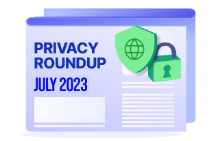 Privacy Roundup: Top 10 Stories of July 2023