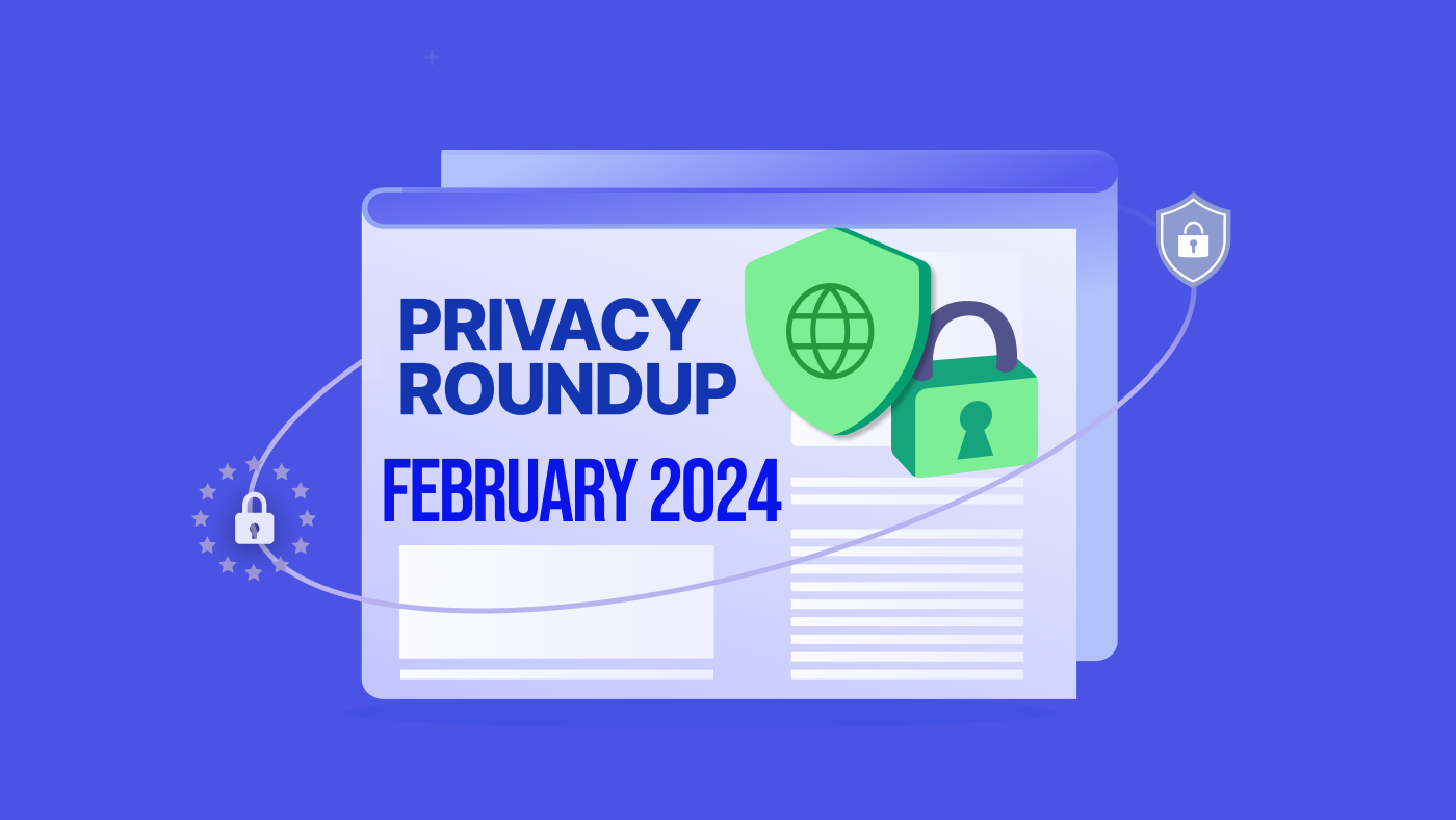 Privacy Roundup: Top 10 Stories of February 2024
